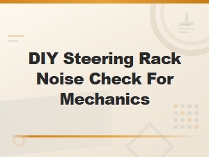 Diy Steering Rack Noise Check for Mechanics