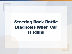 Diagnosing a Steering Rack Rattle While Idling