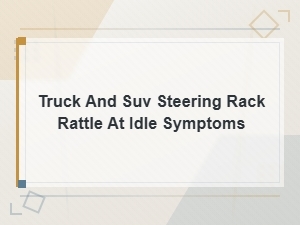 Steering Rack Rattle at Idle in Trucks and Suvs