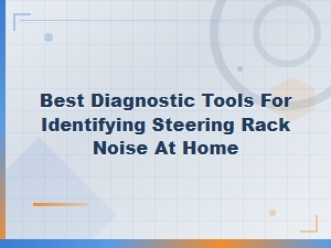 Best Diagnostic Tools for Identifying Steering Rack Noise at Home