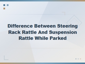 Steering Rack vs Suspension Rattle: Diy Diagnostic Tests While Parked