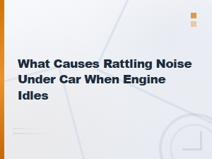 What Causes Rattling Noise Under Car When Engine Idles: Diy Diagnostic Guide