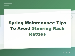 Spring Maintenance Tips to Avoid Steering Rack Rattles