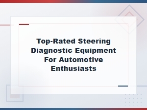 Top-Rated Steering Diagnostic Equipment for Preventive Maintenance by Auto Enthusiasts