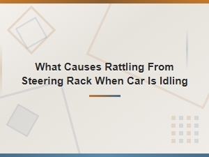 What Causes Rattling From Steering Rack When Car Is Idling