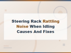 Steering Rack Rattling Noise at Idle: Causes and Solutions